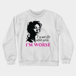 I'm Not Like Other Girls I'm Worse Crewneck Sweatshirt